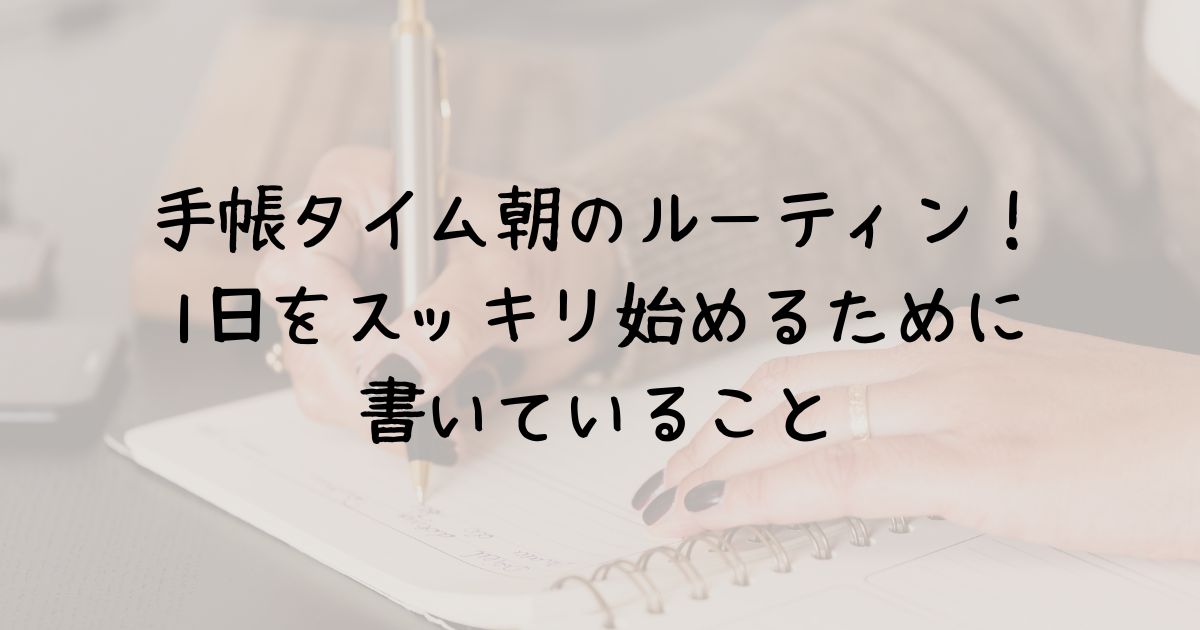 手帳タイム朝のルーティンをご紹介!1日をスッキリ始めるために書いていること